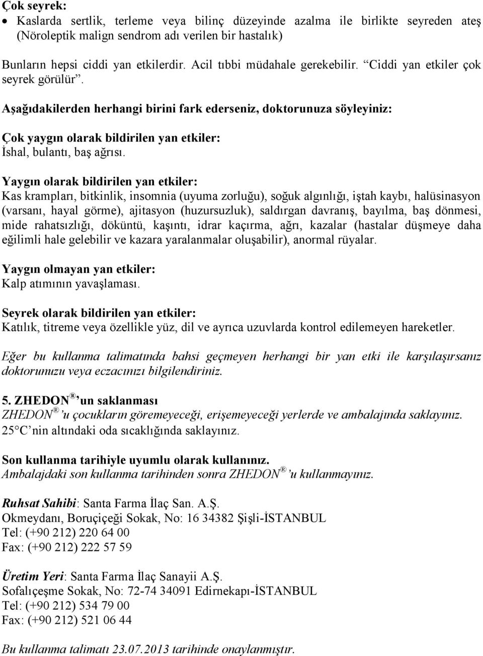 Aşağıdakilerden herhangi birini fark ederseniz, doktorunuza söyleyiniz: Çok yaygın olarak bildirilen yan etkiler: Đshal, bulantı, baş ağrısı.