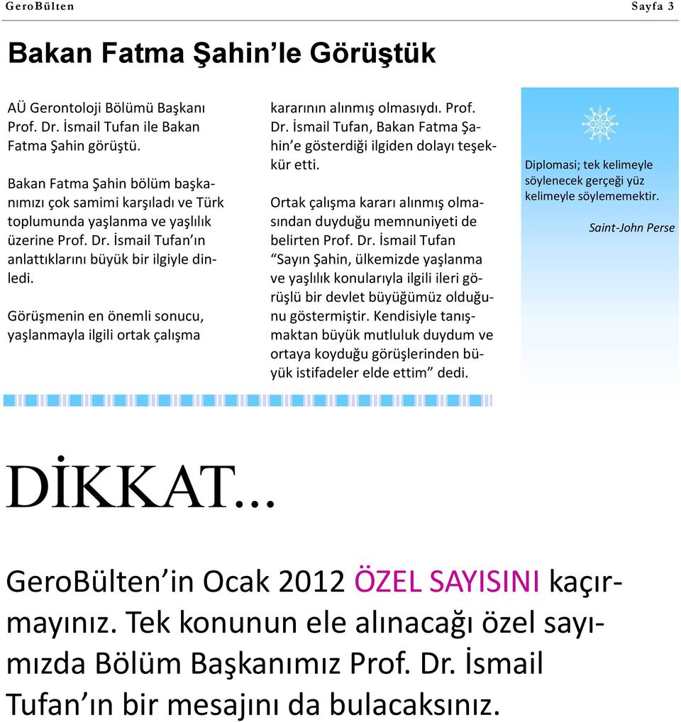 Görüşmenin en önemli sonucu, yaşlanmayla ilgili ortak çalışma kararının alınmış olmasıydı. Prof. Dr. İsmail Tufan, Bakan Fatma Şahin e gösterdiği ilgiden dolayı teşekkür etti.