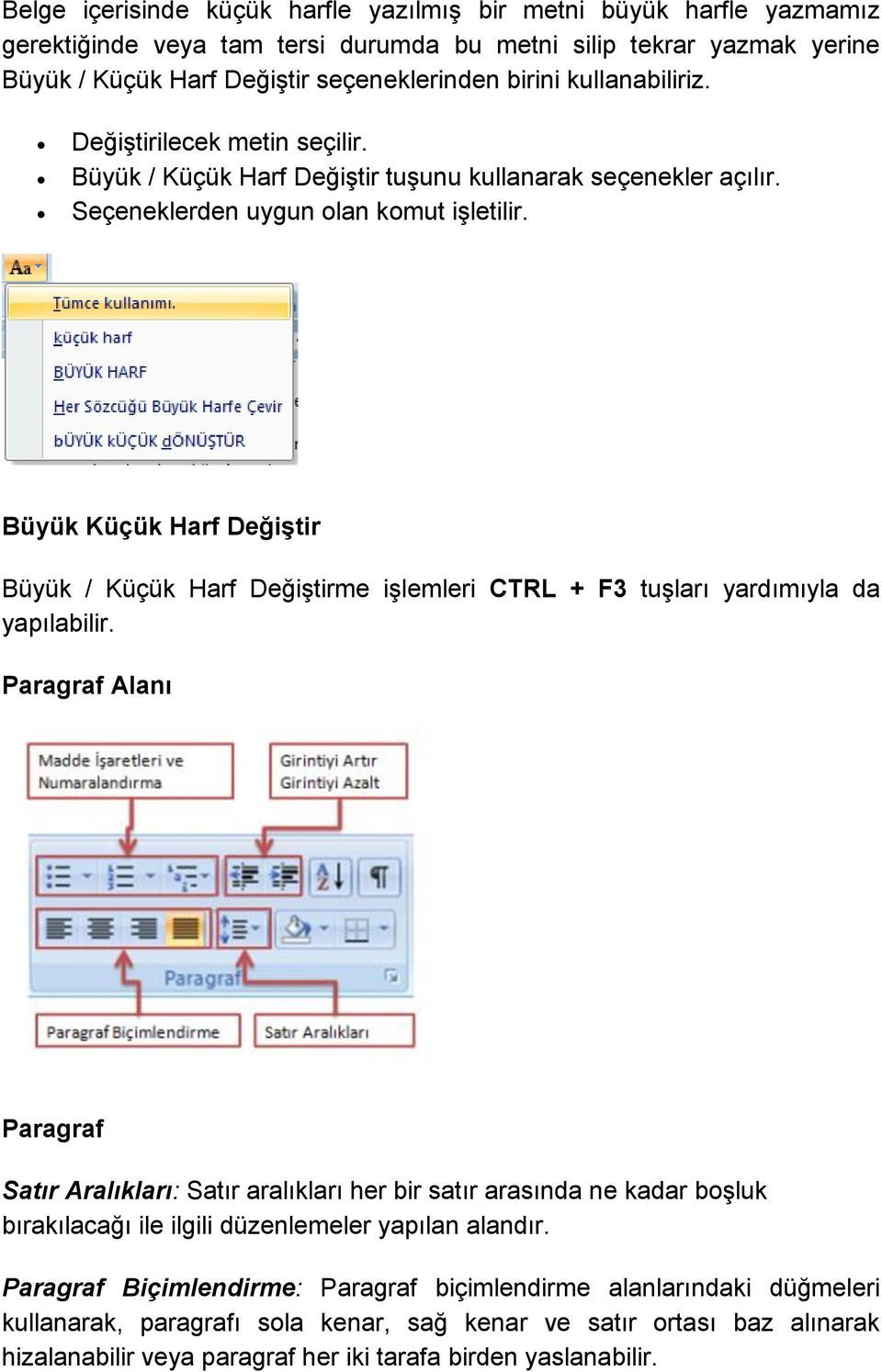 Büyük Küçük Harf Değiştir Büyük / Küçük Harf Değiştirme işlemleri CTRL + F3 tuşları yardımıyla da yapılabilir.