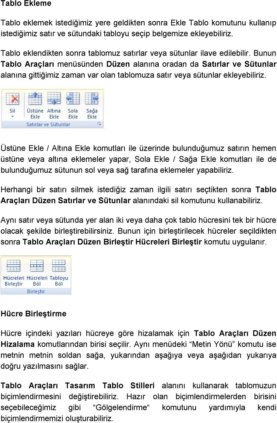 Bunun Tablo Araçları menüsünden Düzen alanına oradan da Satırlar ve Sütunlar alanına gittiğimiz zaman var olan tablomuza satır veya sütunlar ekleyebiliriz.