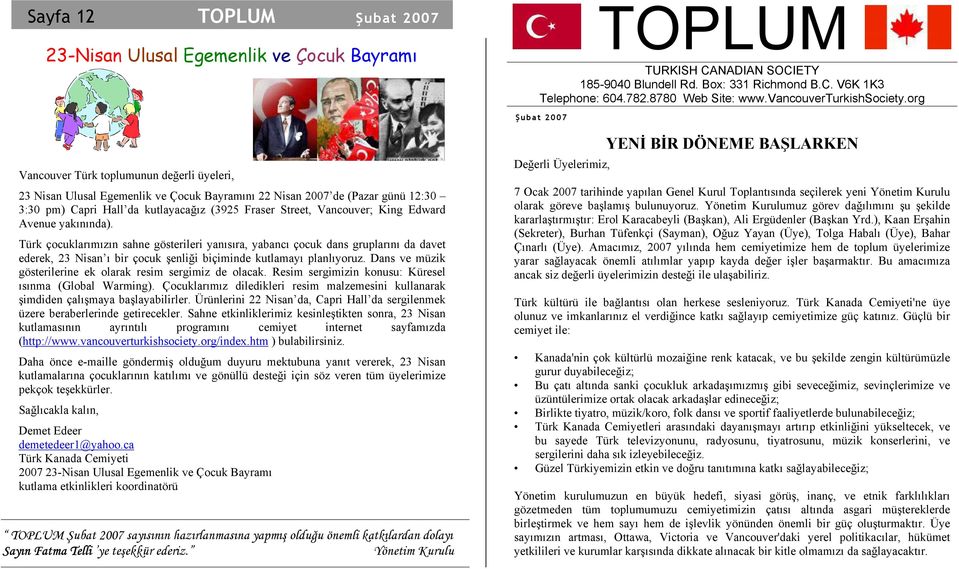 Türk çocuklarımızın sahne gösterileri yanısıra, yabancı çocuk dans gruplarını da davet ederek, 23 Nisan ı bir çocuk şenliği biçiminde kutlamayı planlıyoruz.