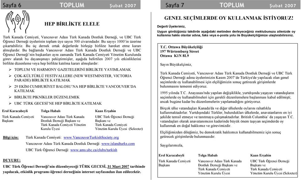 Bu bağlamda Vancouver Adası Türk Kanada Dostluk Derneği ve UBC Öğrenci Derneği nin başkanları aynı zamanda Yönetim Kurulunda görev alarak bu dayanışmayı pekiştirmişler, aşağıda belirtilen 2007 yılı