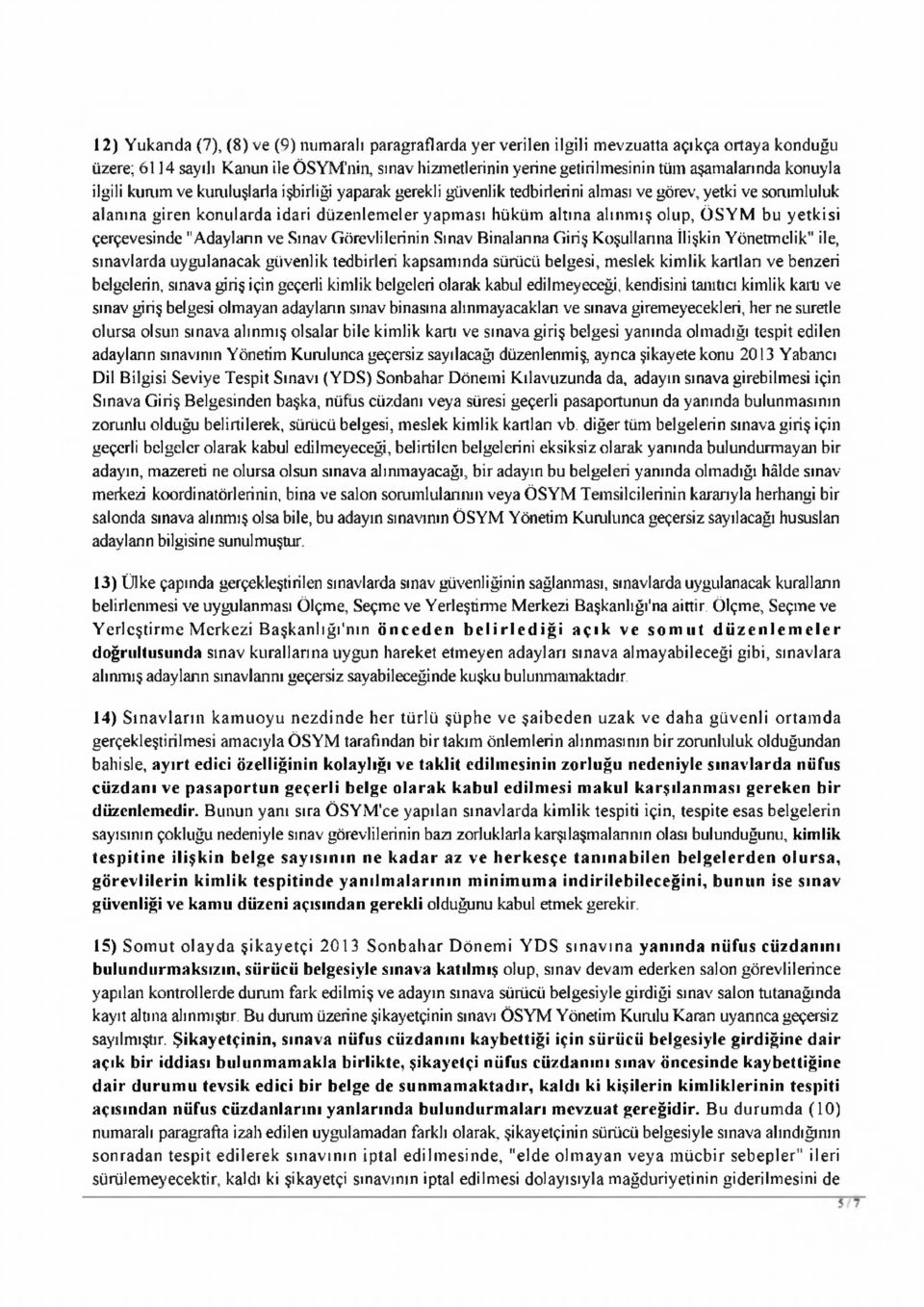 hüküm altına alın m ış olup, Ö S Y M bu y e tk isi çerçevesinde "Adayların ve Sınav Görevlilerinin Sınav Binalarına Giriş Koşullarına İlişkin Yönetm elik" ile, sınavlarda uygulanacak güvenlik