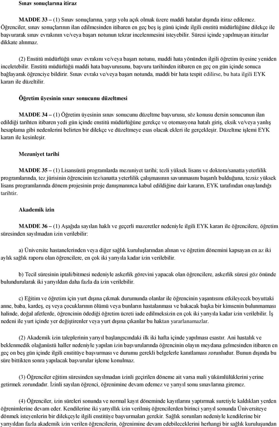 isteyebilir. Süresi içinde yapılmayan itirazlar dikkate alınmaz. (2) Enstitü müdürlüğü sınav evrakını ve/veya başarı notunu, maddi hata yönünden ilgili öğretim üyesine yeniden inceletebilir.