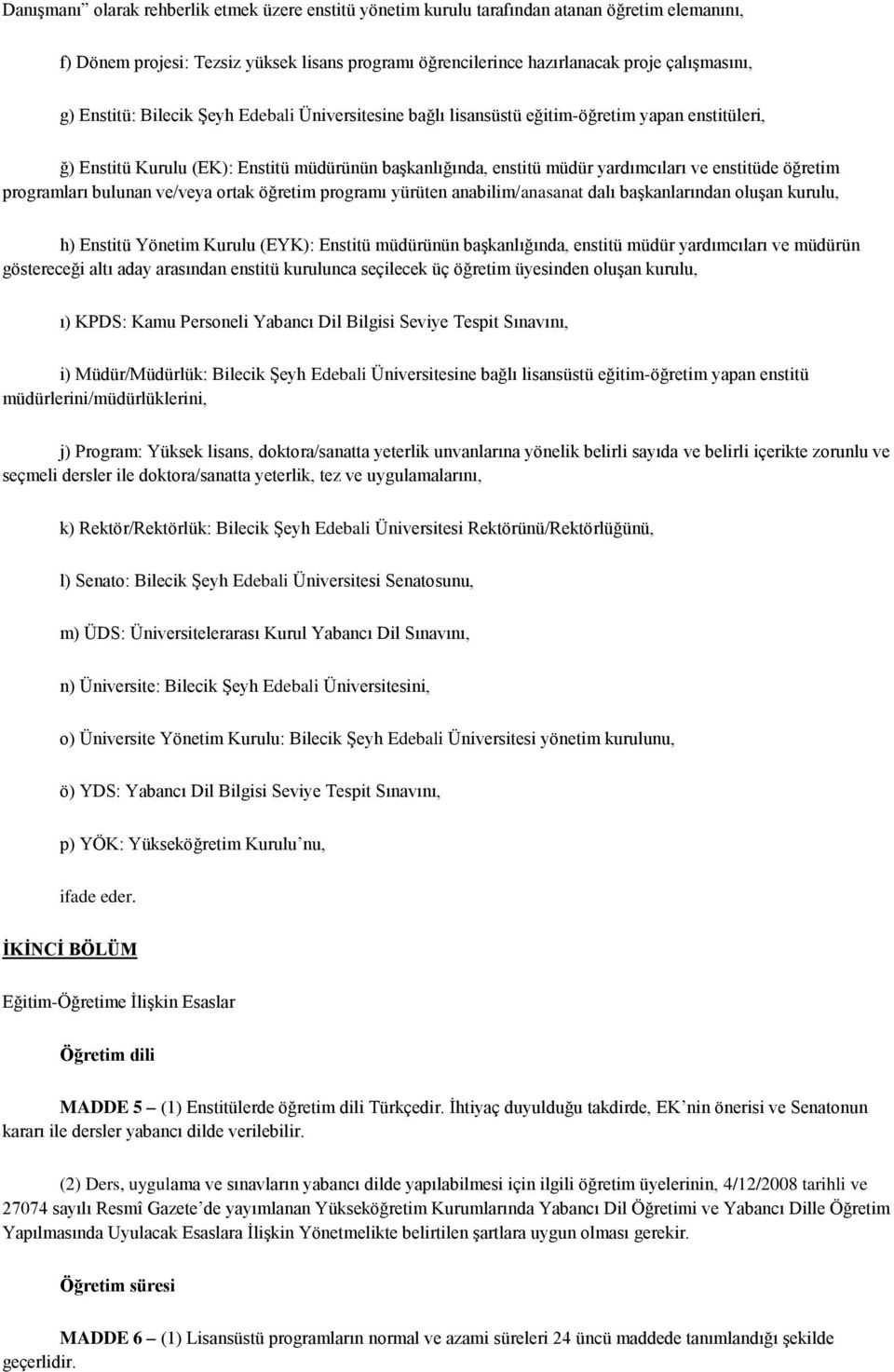 öğretim programları bulunan ve/veya ortak öğretim programı yürüten anabilim/anasanat dalı başkanlarından oluşan kurulu, h) Enstitü Yönetim Kurulu (EYK): Enstitü müdürünün başkanlığında, enstitü müdür