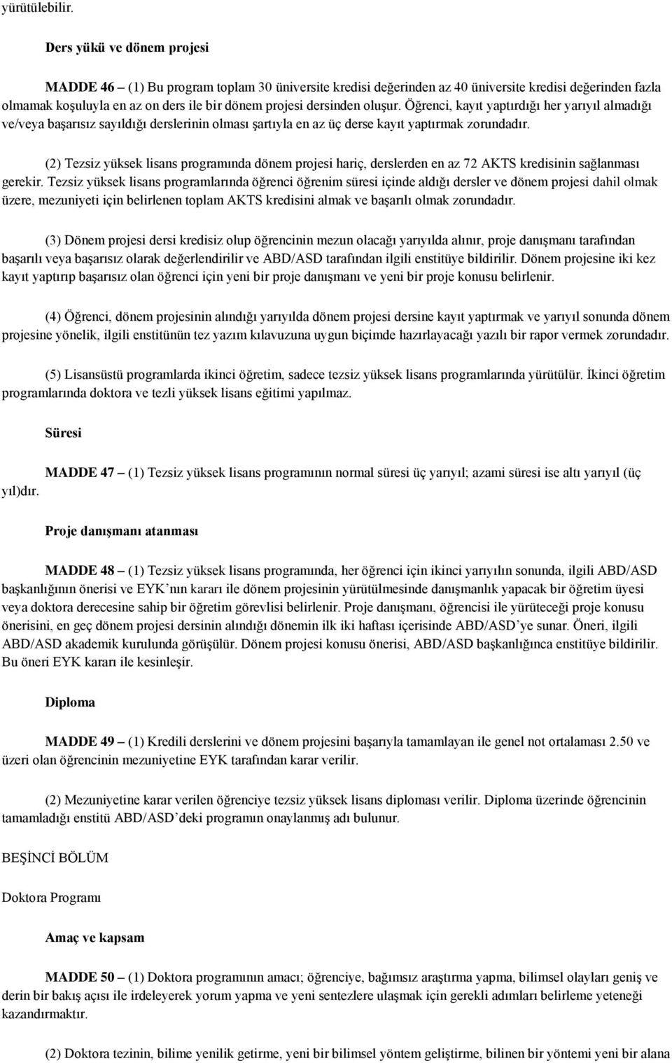 oluşur. Öğrenci, kayıt yaptırdığı her yarıyıl almadığı ve/veya başarısız sayıldığı derslerinin olması şartıyla en az üç derse kayıt yaptırmak zorundadır.