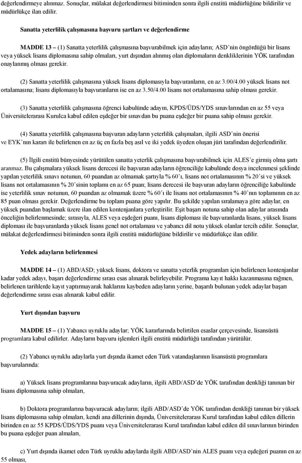 sahip olmaları, yurt dışından alınmış olan diplomaların denkliklerinin YÖK tarafından onaylanmış olması gerekir. (2) Sanatta yeterlilik çalışmasına yüksek lisans diplomasıyla başvuranların, en az 3.