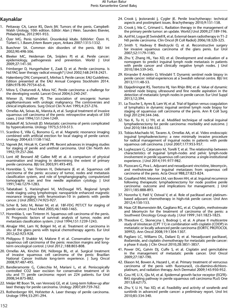 Bleeker MC, Heideman DA, Snijders PJ et al. Penile cancer: epidemiology, pathogenesis and prevention. World J Urol 2009;27:141-50. 5. Frimberger D, Hungerhuber E, Zaak D, et al. Penile carcinoma.