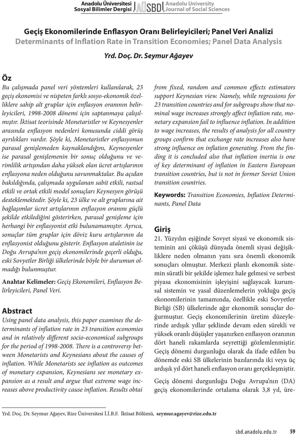Seymur Ağayev Öz Bu çalışmada panel veri yöntemleri kullanılarak, 23 geçiş ekonomisi ve nispeten farklı sosyo-ekonomik özelliklere sahip alt gruplar için enflasyon oranının belirleyicileri, 1998-2008
