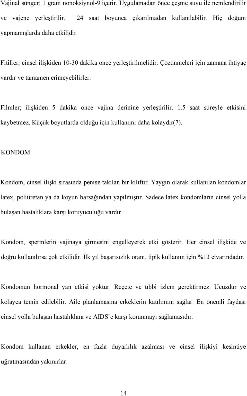 Küçük boyutlarda olduğu için kullanımı daha kolaydır(7). KONDOM Kondom, cinsel ilişki sırasında penise takılan bir kılıftır.