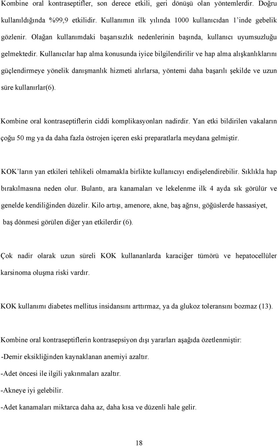 Kullanıcılar hap alma konusunda iyice bilgilendirilir ve hap alma alışkanlıklarını güçlendirmeye yönelik danışmanlık hizmeti alırlarsa, yöntemi daha başarılı şekilde ve uzun süre kullanırlar(6).