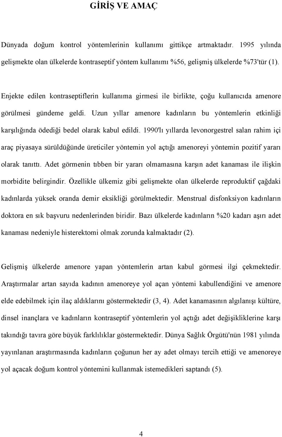 Uzun yıllar amenore kadınların bu yöntemlerin etkinliği karşılığında ödediği bedel olarak kabul edildi.