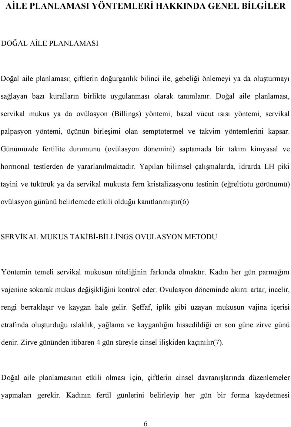 Doğal aile planlaması, servikal mukus ya da ovülasyon (Billings) yöntemi, bazal vücut ısısı yöntemi, servikal palpasyon yöntemi, üçünün birleşimi olan semptotermel ve takvim yöntemlerini kapsar.