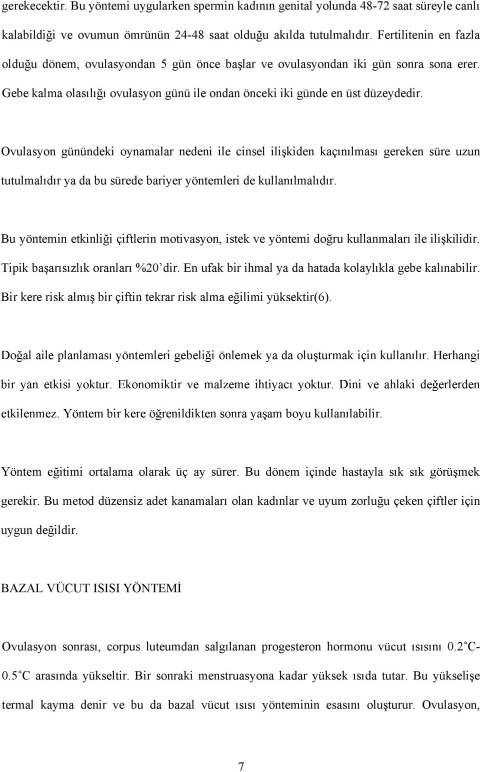 Ovulasyon günündeki oynamalar nedeni ile cinsel ilişkiden kaçınılması gereken süre uzun tutulmalıdır ya da bu sürede bariyer yöntemleri de kullanılmalıdır.