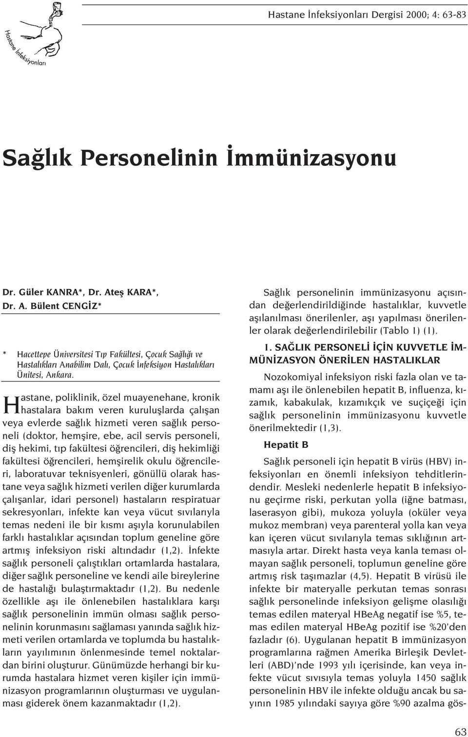 Hastane, poliklinik, özel muayenehane, kronik hastalara bak m veren kurulufllarda çal flan veya evlerde sa l k hizmeti veren sa l k personeli (doktor, hemflire, ebe, acil servis personeli, difl