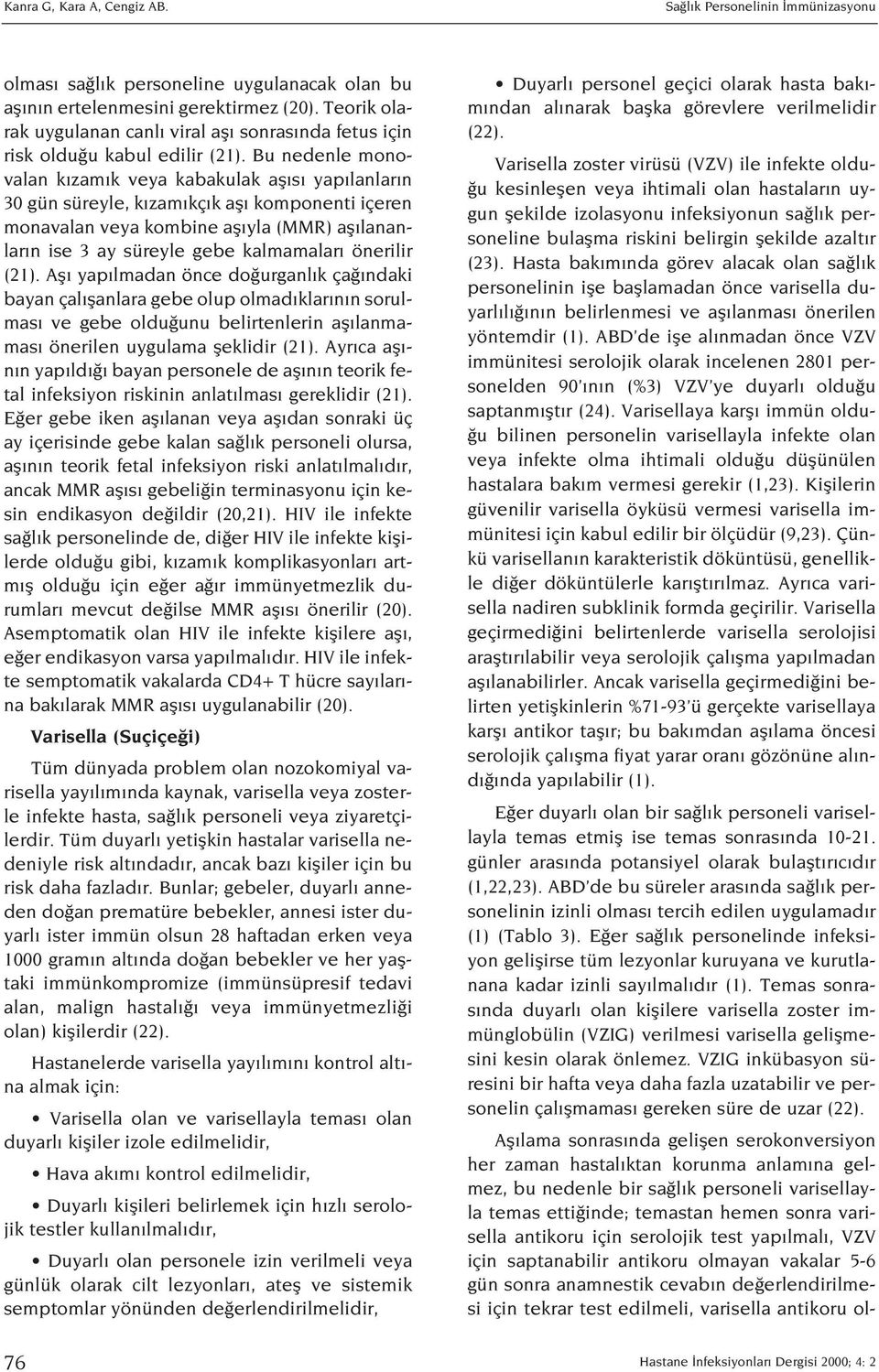 Bu nedenle monovalan k zam k veya kabakulak afl s yap lanlar n 30 gün süreyle, k zam kç k afl komponenti içeren monavalan veya kombine afl yla (MMR) afl lananlar n ise 3 ay süreyle gebe kalmamalar