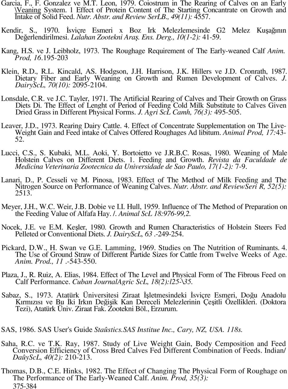 Kang, H.S. ve J. Leibholz, 1973. The Roughage Requirement of The Early-weaned Calf Anim. Prod, 16.195-203 Klein, R.D., R.L. Kincald, AS. Hodgson, J.H. Harrison, J.K. Hillers ve J.D. Cronrath, 1987.