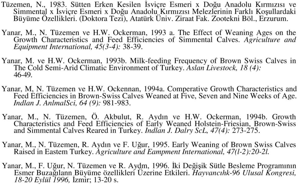 The Effect of Weaning Ages on the Growth Characteristics and Feed Efficiencies of Simmental Calves. Agriculture and Equipment International, 45(3-4): 38-39. Yanar, M. ve H.W. Ockerman, 1993b.