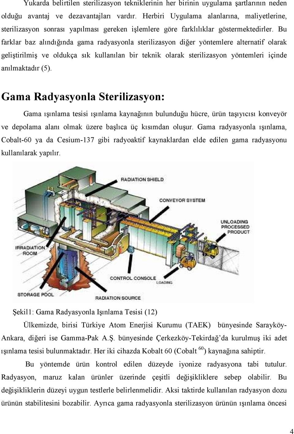 Bu farklar baz alındığında gama radyasyonla sterilizasyon diğer yöntemlere alternatif olarak geliştirilmiş ve oldukça sık kullanılan bir teknik olarak sterilizasyon yöntemleri içinde anılmaktadır (5).