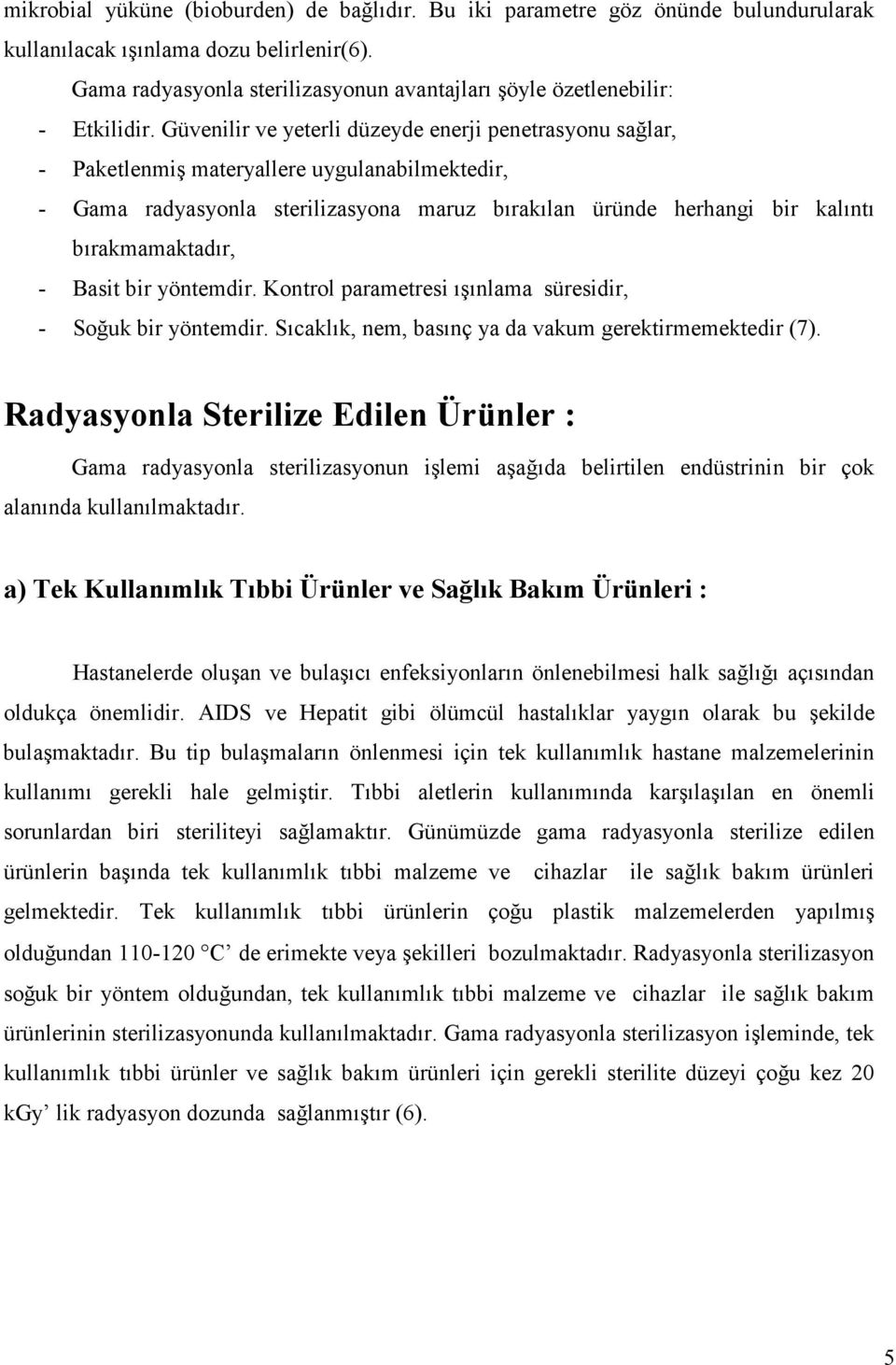 Güvenilir ve yeterli düzeyde enerji penetrasyonu sağlar, - Paketlenmiş materyallere uygulanabilmektedir, - Gama radyasyonla sterilizasyona maruz bırakılan üründe herhangi bir kalıntı bırakmamaktadır,