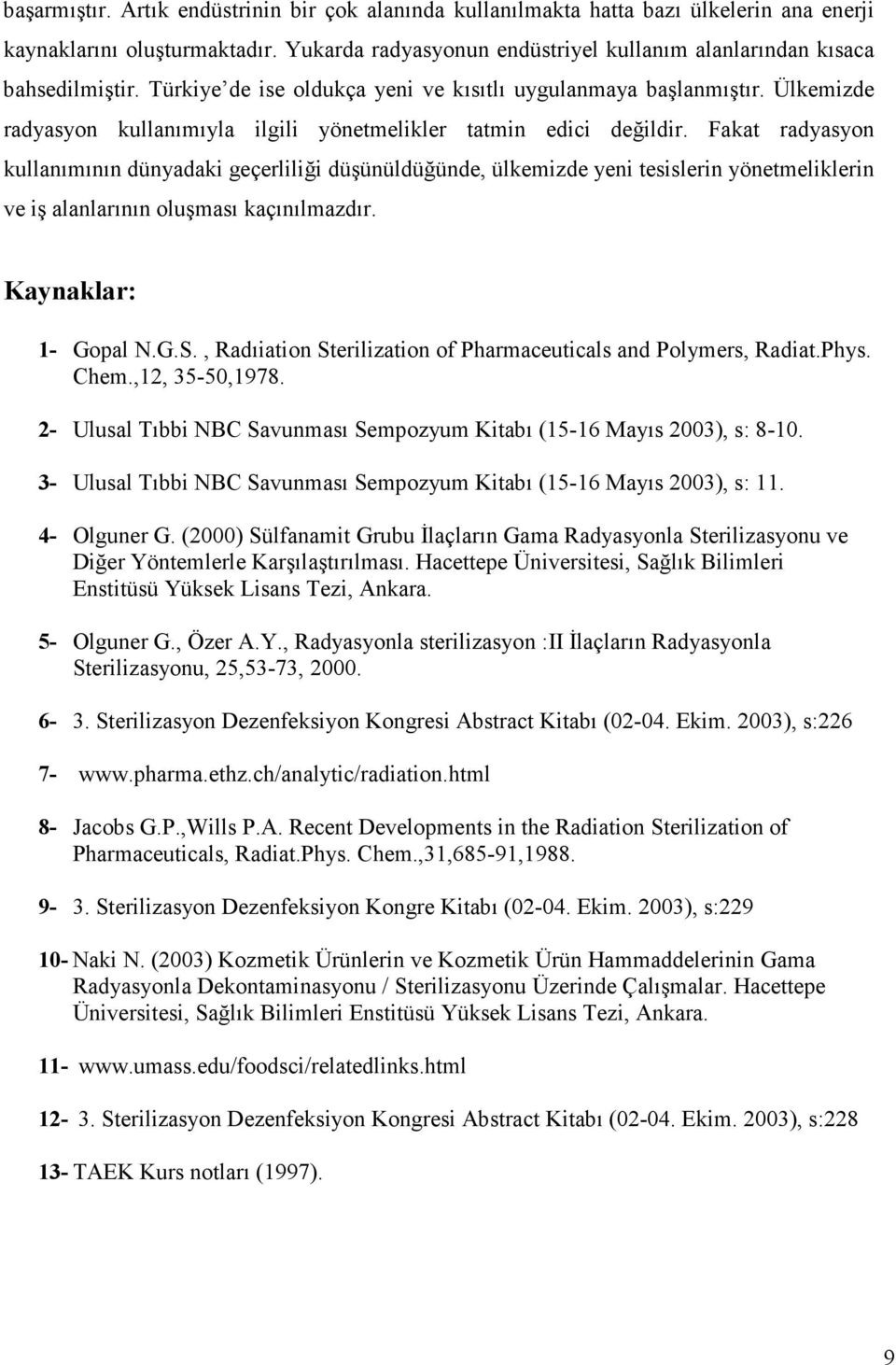 Fakat radyasyon kullanımının dünyadaki geçerliliği düşünüldüğünde, ülkemizde yeni tesislerin yönetmeliklerin ve iş alanlarının oluşması kaçınılmazdır. Kaynaklar: 1- Gopal N.G.S.