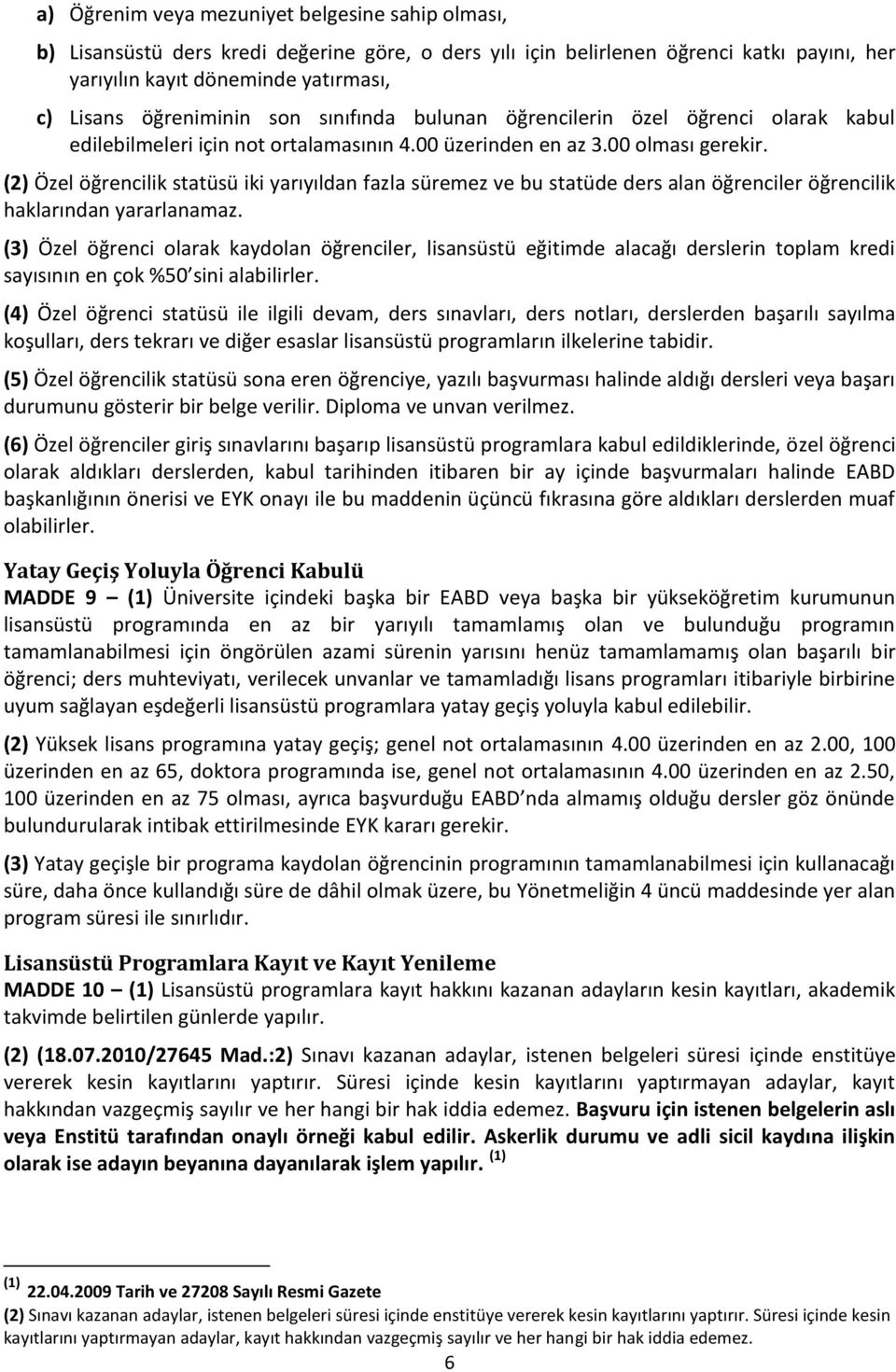 (2) Özel öğrencilik statüsü iki yarıyıldan fazla süremez ve bu statüde ders alan öğrenciler öğrencilik haklarından yararlanamaz.