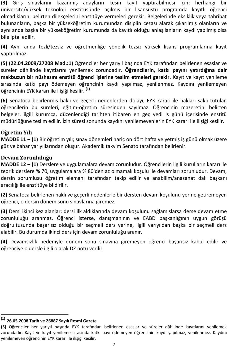 Belgelerinde eksiklik veya tahribat bulunanların, başka bir yükseköğretim kurumundan disiplin cezası alarak çıkarılmış olanların ve aynı anda başka bir yükseköğretim kurumunda da kayıtlı olduğu