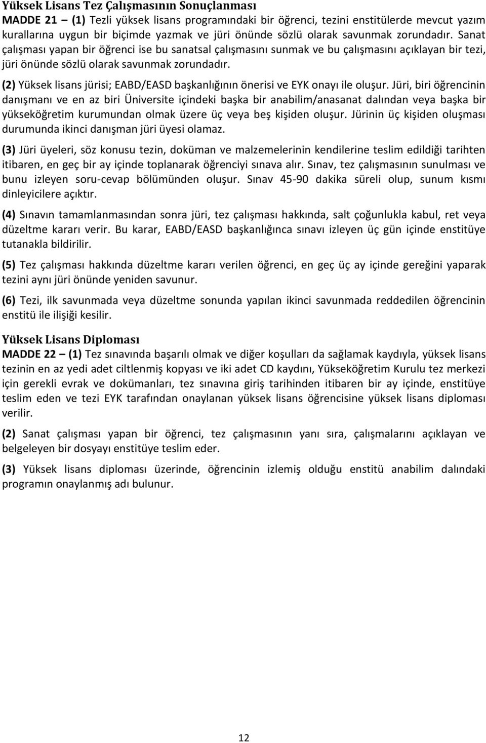 (2) Yüksek lisans jürisi; EABD/EASD başkanlığının önerisi ve EYK onayı ile oluşur.