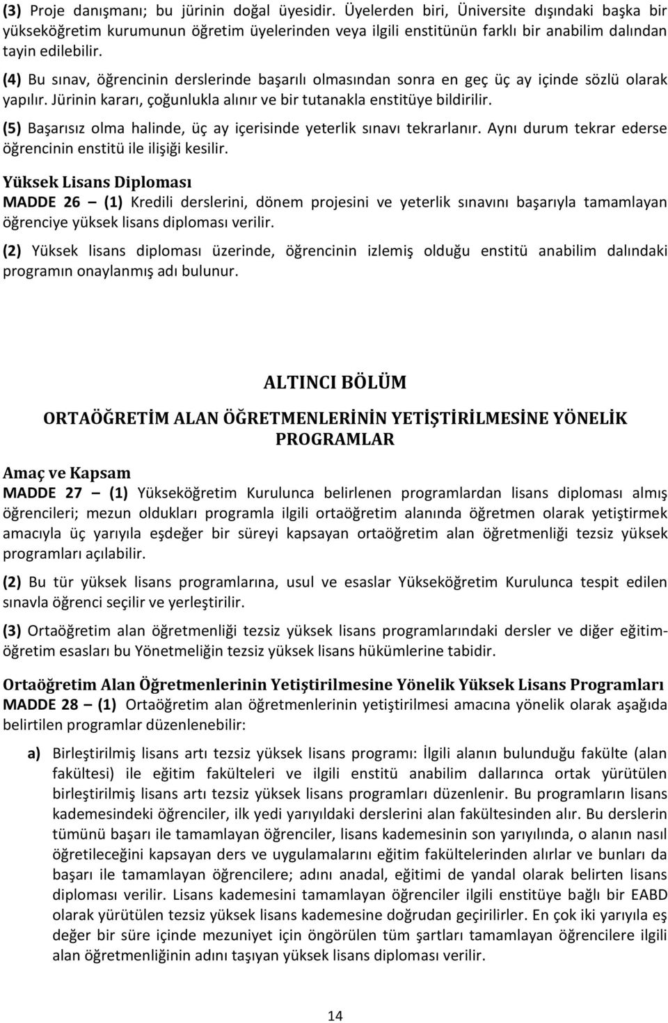 (4) Bu sınav, öğrencinin derslerinde başarılı olmasından sonra en geç üç ay içinde sözlü olarak yapılır. Jürinin kararı, çoğunlukla alınır ve bir tutanakla enstitüye bildirilir.