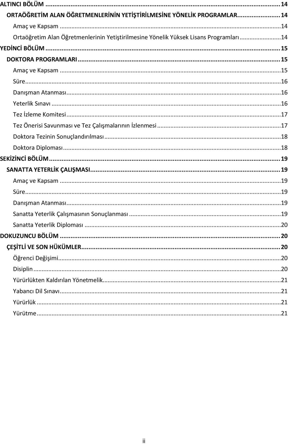 .. 17 Tez Önerisi Savunması ve Tez Çalışmalarının İzlenmesi... 17 Doktora Tezinin Sonuçlandırılması... 18 Doktora Diploması... 18 SEKİZİNCİ BÖLÜM... 19 SANATTA YETERLİK ÇALIŞMASI... 19 Amaç ve Kapsam.