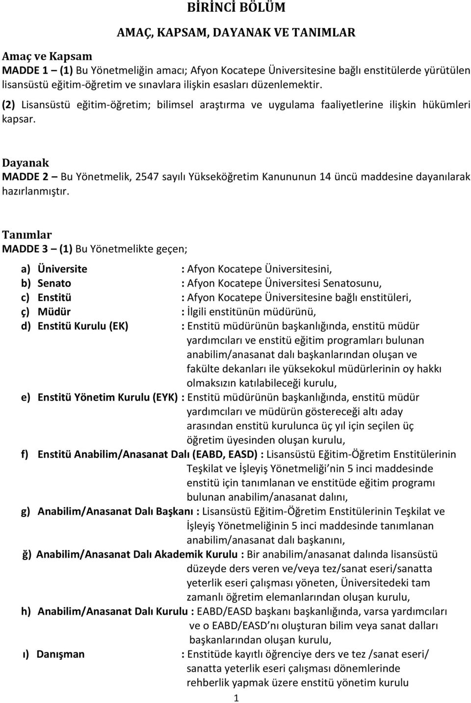 Dayanak MADDE 2 Bu Yönetmelik, 2547 sayılı Yükseköğretim Kanununun 14 üncü maddesine dayanılarak hazırlanmıştır.