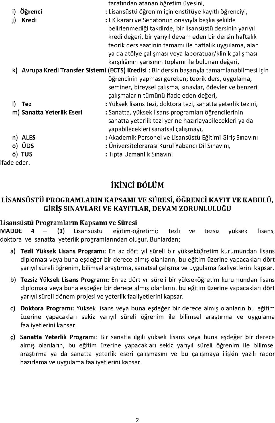 yarısının toplamı ile bulunan değeri, k) Avrupa Kredi Transfer Sistemi (ECTS) Kredisi : Bir dersin başarıyla tamamlanabilmesi için öğrencinin yapması gereken; teorik ders, uygulama, seminer, bireysel