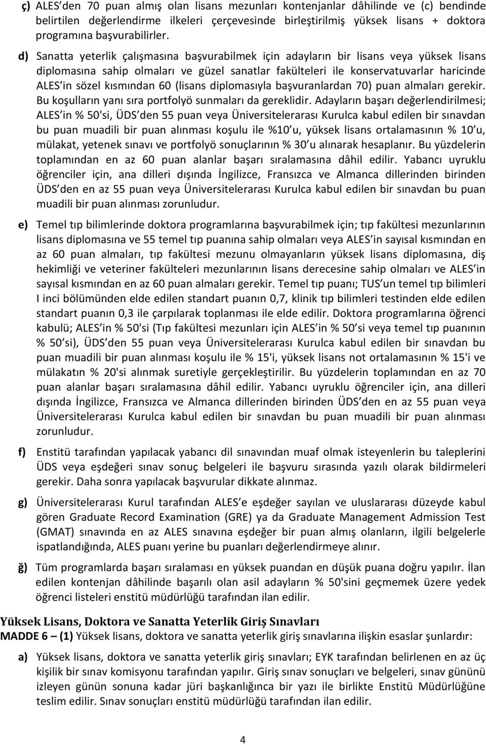 kısmından 60 (lisans diplomasıyla başvuranlardan 70) puan almaları gerekir. Bu koşulların yanı sıra portfolyö sunmaları da gereklidir.