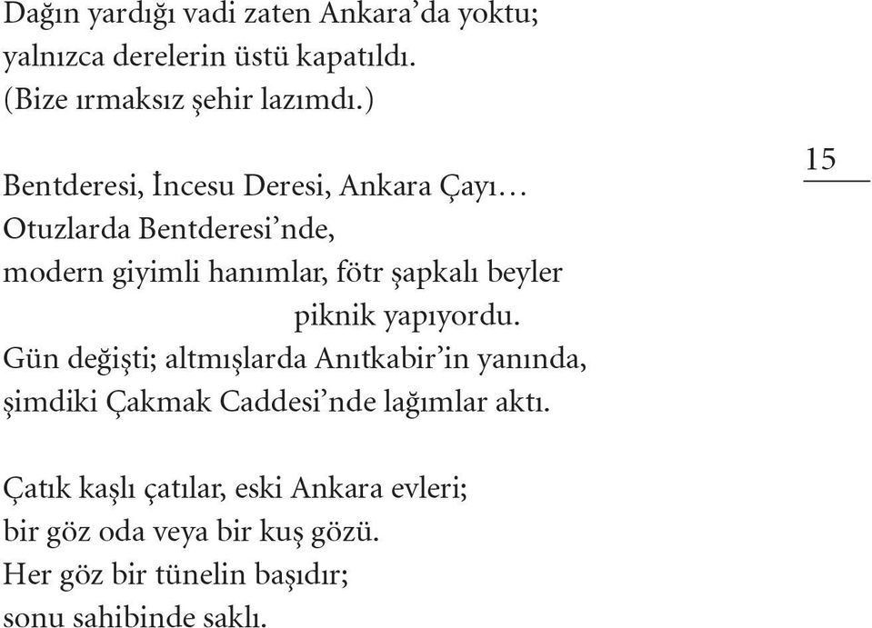 piknik yapıyordu. Gün değişti; altmışlarda Anıtkabir in yanında, şimdiki Çakmak Caddesi nde lağımlar aktı.