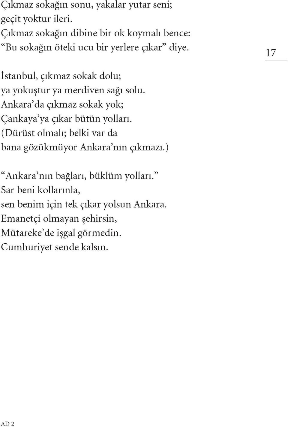 17 İstanbul, çıkmaz sokak dolu; ya yokuştur ya merdiven sağı solu. Ankara da çıkmaz sokak yok; Çankaya ya çıkar bütün yolları.