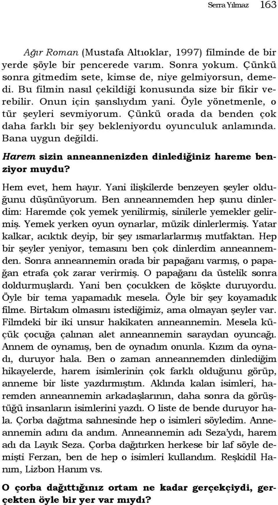 Çünkü orada da benden çok daha farklı bir şey bekleniyordu oyunculuk anlamında. Bana uygun değildi. Harem sizin anneannenizden dinlediğiniz hareme benziyor muydu? Hem evet, hem hayır.