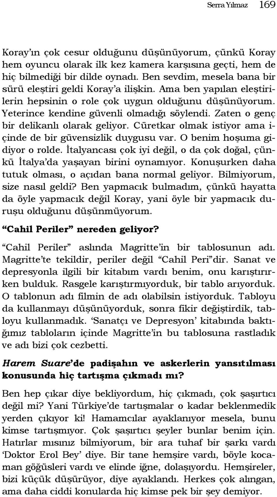 Zaten o genç bir delikanlı olarak geliyor. Cüretkar olmak istiyor ama i- çinde de bir güvensizlik duygusu var. O benim hoşuma gidiyor o rolde.