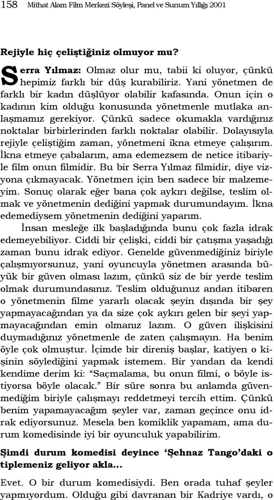 Çünkü sadece okumakla vardığınız noktalar birbirlerinden farklı noktalar olabilir. Dolayısıyla rejiyle çeliştiğim zaman, yönetmeni ikna etmeye çalışırım.