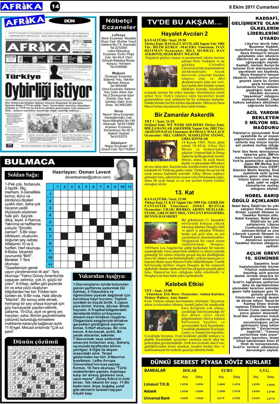 5-Bir olayý etkileyen, oluþturan, doðuran þey, sebep. Alfabenin 10 ve 5. harfleri. Harf okunuþu. 6-Baba. Ýskambil oyununda "Birli". Beraber.