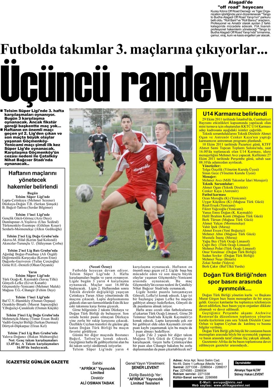 FIA lisanslý profesyonel hakemlerin yöneteceði "Tango to Budha Alagadi Off Road Yarýþý'nda" týrmanma, çamur, viraj, kum ve kasis engelleri yer alacak. Futbolda takýmlar 3. maçlarýna çýkýyorlar.