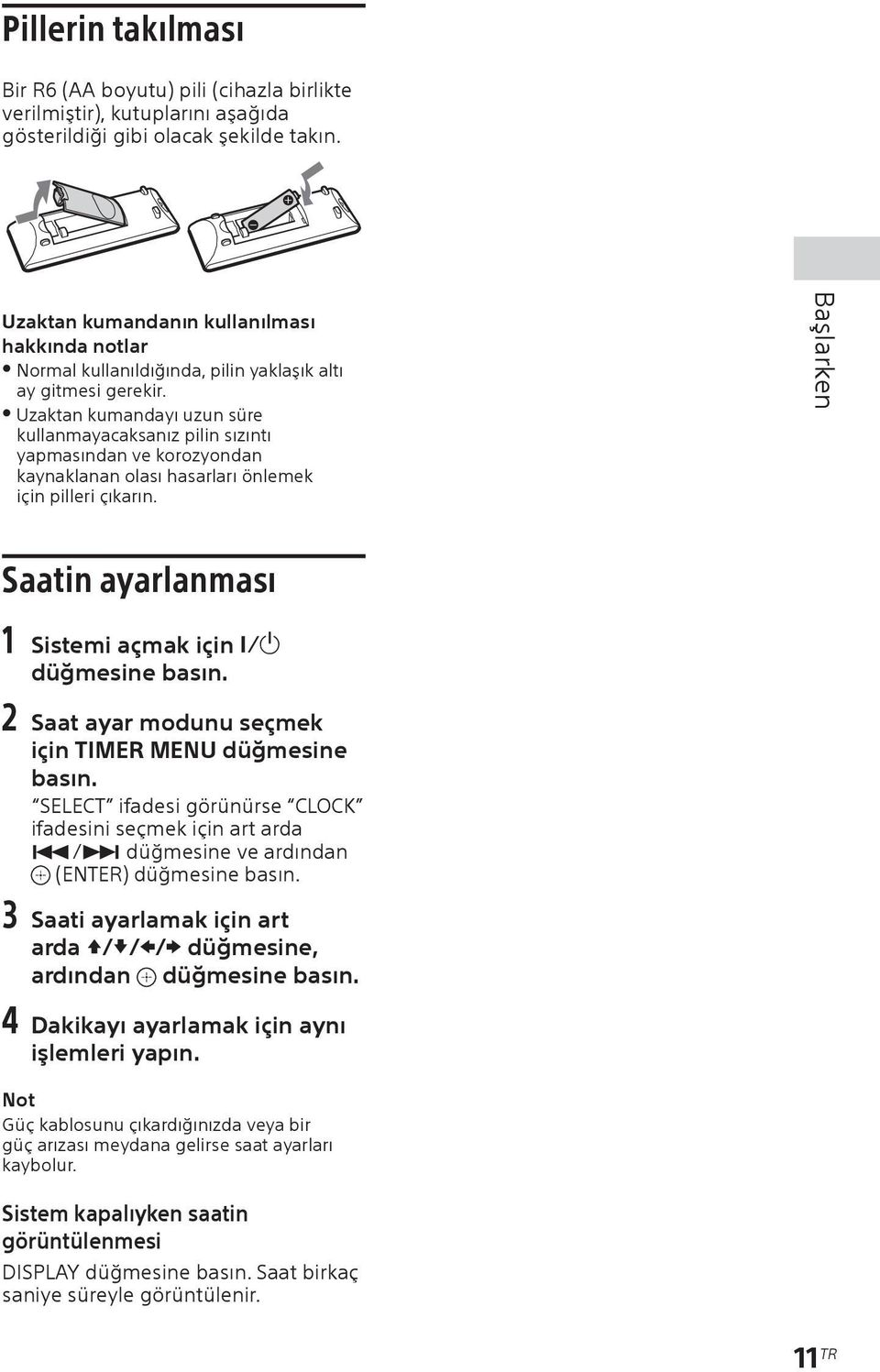 Uzaktan kumandayı uzun süre kullanmayacaksanız pilin sızıntı yapmasından ve korozyondan kaynaklanan olası hasarları önlemek için pilleri çıkarın.