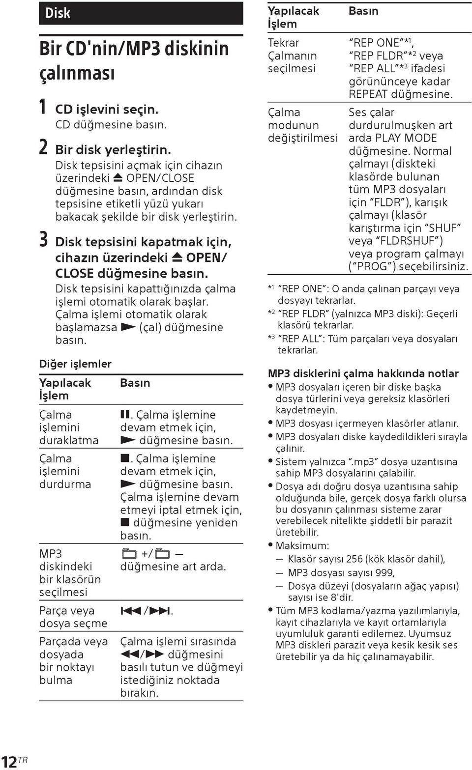 3 Disk tepsisini kapatmak için, cihazın üzerindeki OPEN/ CLOSE düğmesine basın. Disk tepsisini kapattığınızda çalma işlemi otomatik olarak başlar.