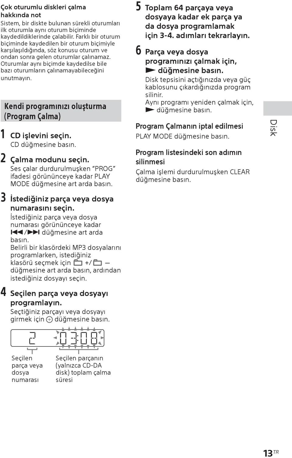 Oturumlar aynı biçimde kaydedilse bile bazı oturumların çalınamayabileceğini unutmayın. Kendi programınızı oluşturma (Program Çalma) 1 CD işlevini seçin. CD düğmesine basın. 2 Çalma modunu seçin.