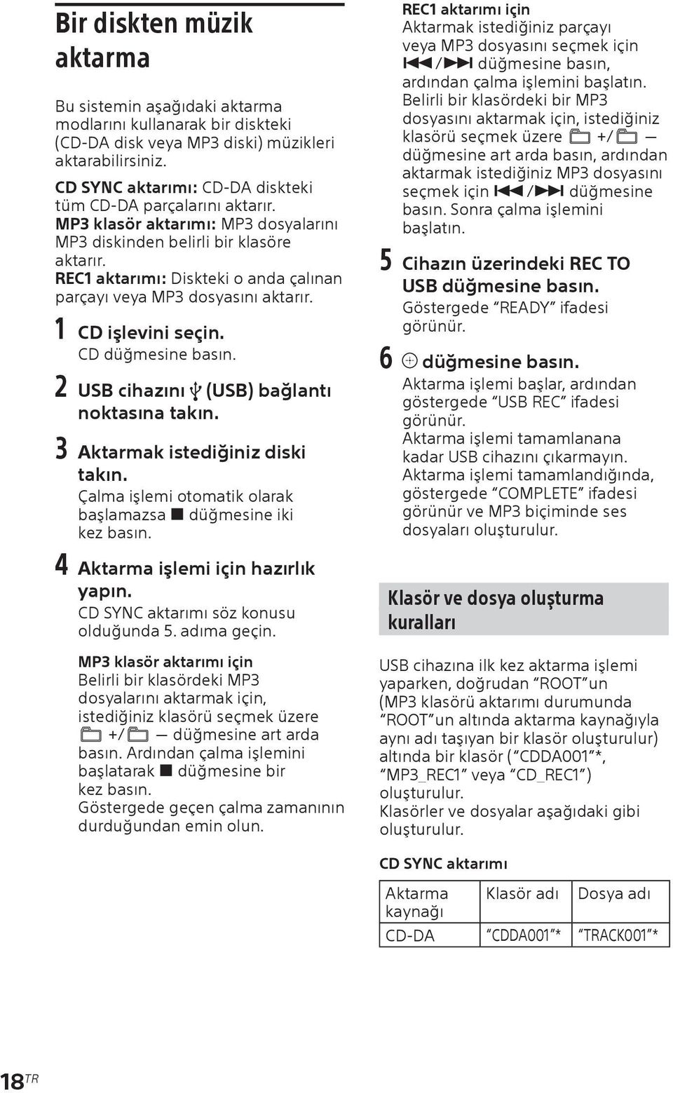 REC1 aktarımı: Diskteki o anda çalınan parçayı veya MP3 dosyasını aktarır. 1 CD işlevini seçin. CD düğmesine basın. 2 USB cihazını (USB) bağlantı noktasına takın. 3 Aktarmak istediğiniz diski takın.