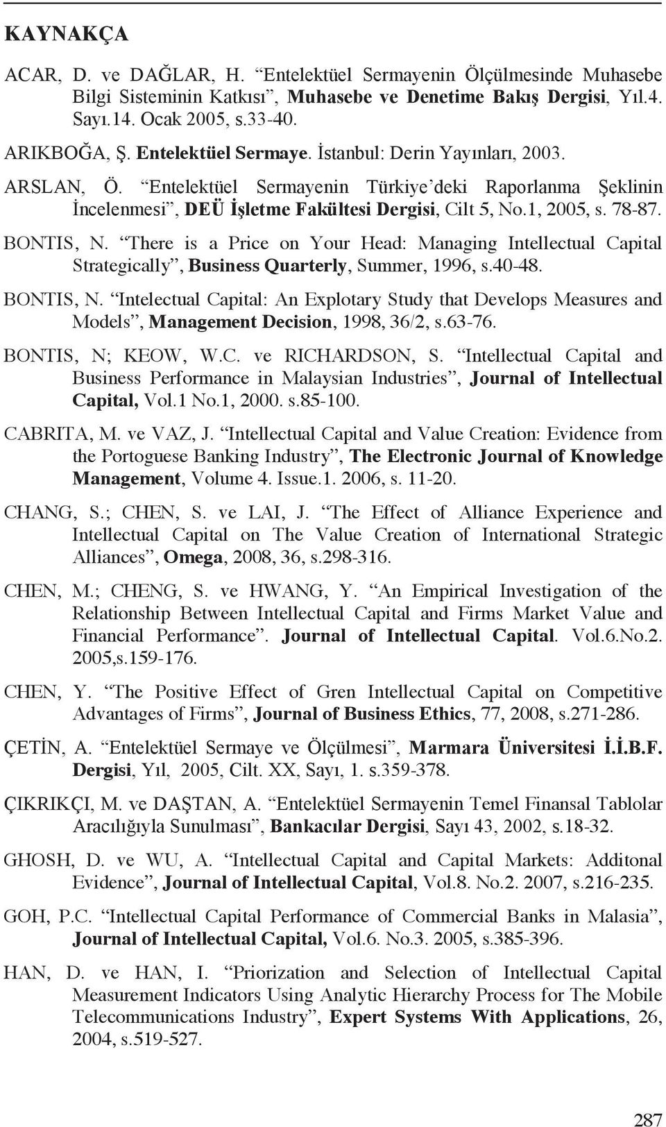 Intellectual Capital and Business Performance in Malaysian Industries, Journal of Intellectual Capital, Vol.1 No.1, 2000. s.85-100. CABRITA, M. ve VAZ, J.