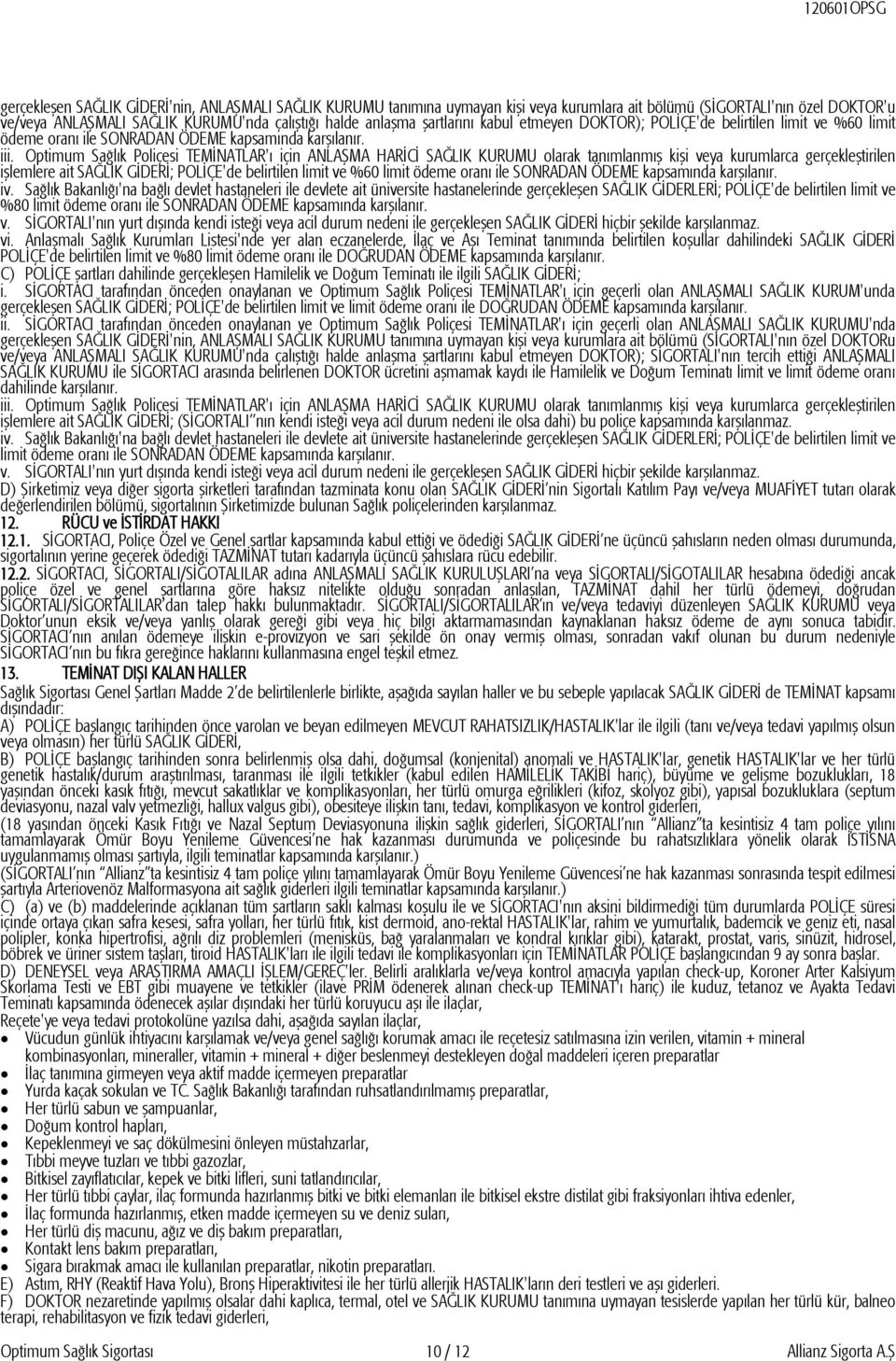 Optimum Sağlık Poliçesi TEMİNATLAR'ı için ANLAŞMA HARİCİ SAĞLIK KURUMU olarak tanımlanmış kişi veya kurumlarca gerçekleştirilen işlemlere ait SAĞLIK GİDERİ; POLİÇE'de belirtilen limit ve %60 limit