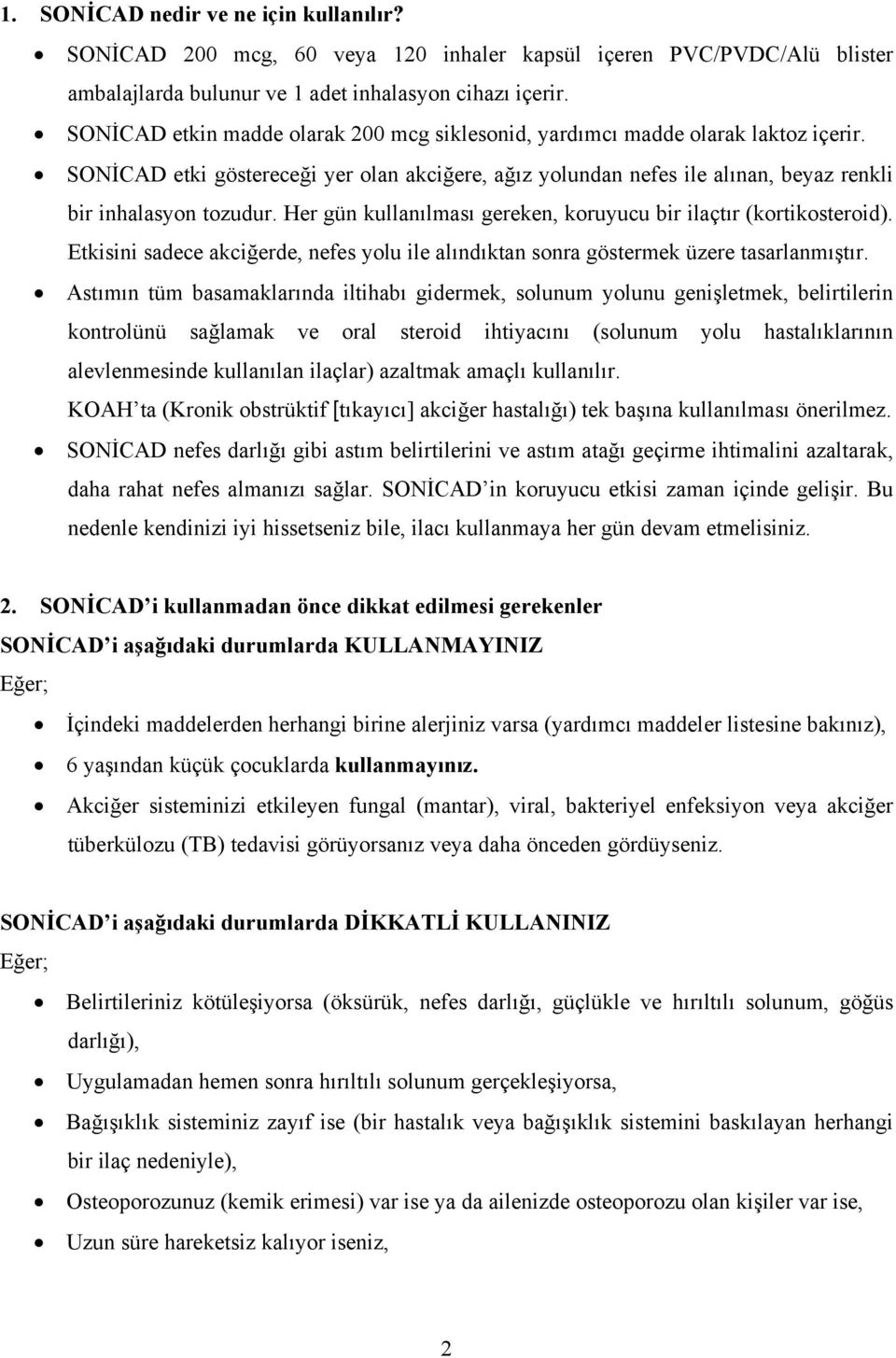 Her gün kullanılması gereken, koruyucu bir ilaçtır (kortikosteroid). Etkisini sadece akciğerde, nefes yolu ile alındıktan sonra göstermek üzere tasarlanmıştır.