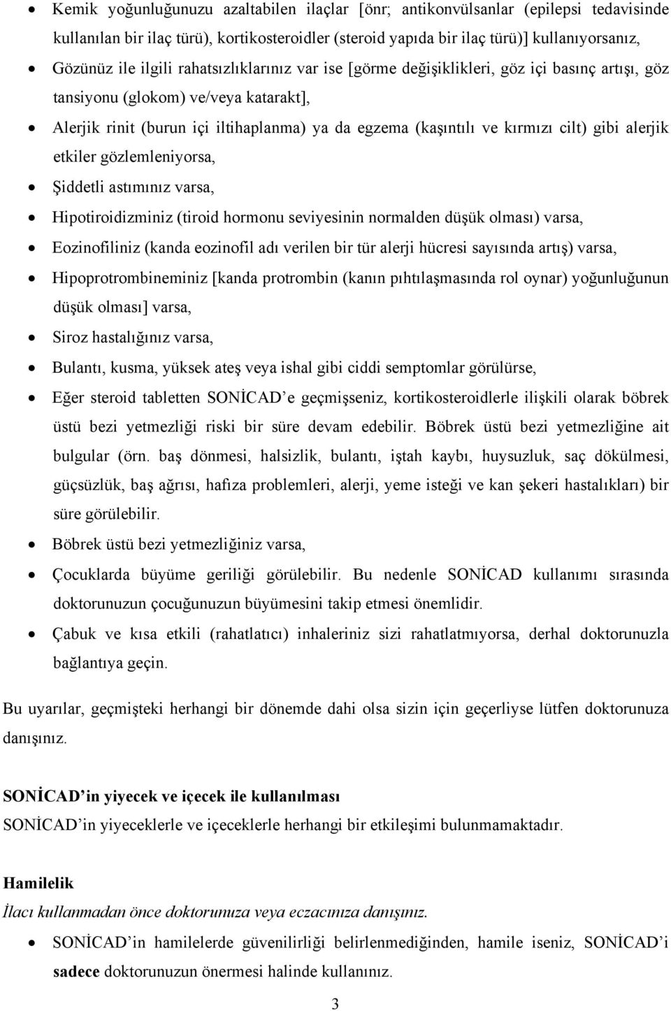 alerjik etkiler gözlemleniyorsa, Şiddetli astımınız varsa, Hipotiroidizminiz (tiroid hormonu seviyesinin normalden düşük olması) varsa, Eozinofiliniz (kanda eozinofil adı verilen bir tür alerji