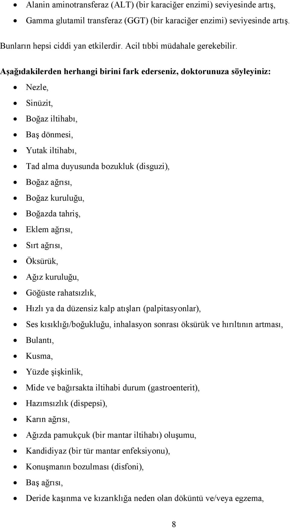 Aşağıdakilerden herhangi birini fark ederseniz, doktorunuza söyleyiniz: Nezle, Sinüzit, Boğaz iltihabı, Baş dönmesi, Yutak iltihabı, Tad alma duyusunda bozukluk (disguzi), Boğaz ağrısı, Boğaz