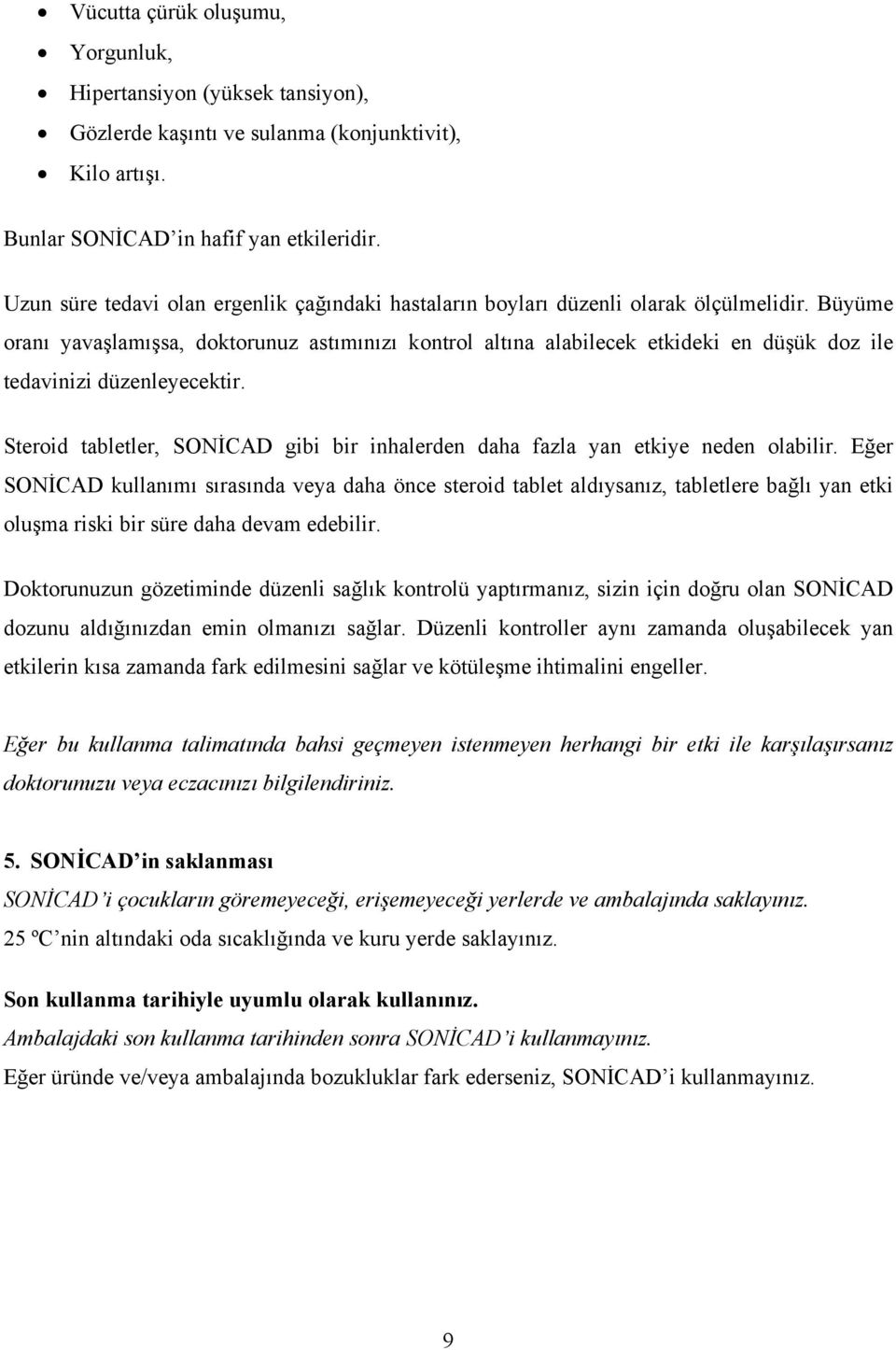 Büyüme oranı yavaşlamışsa, doktorunuz astımınızı kontrol altına alabilecek etkideki en düşük doz ile tedavinizi düzenleyecektir.